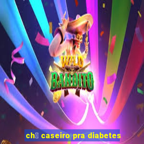 ch谩 caseiro pra diabetes