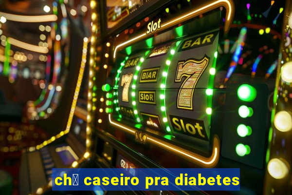 ch谩 caseiro pra diabetes