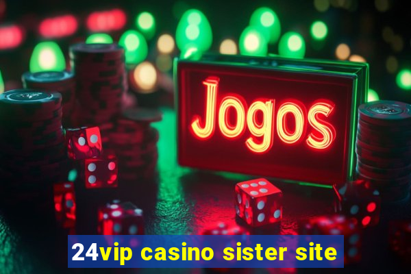 24vip casino sister site