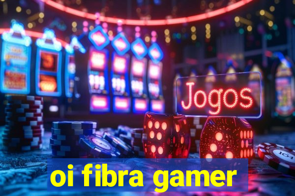 oi fibra gamer