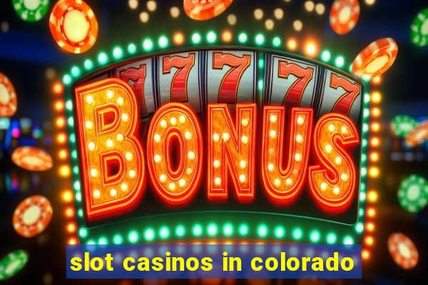 slot casinos in colorado