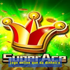 jogo online que da dinheiro