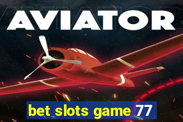 bet slots game 77