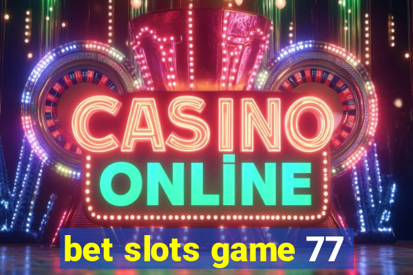 bet slots game 77