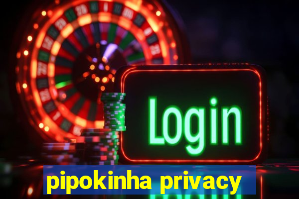 pipokinha privacy