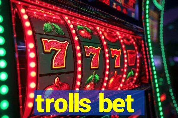 trolls bet