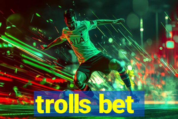 trolls bet