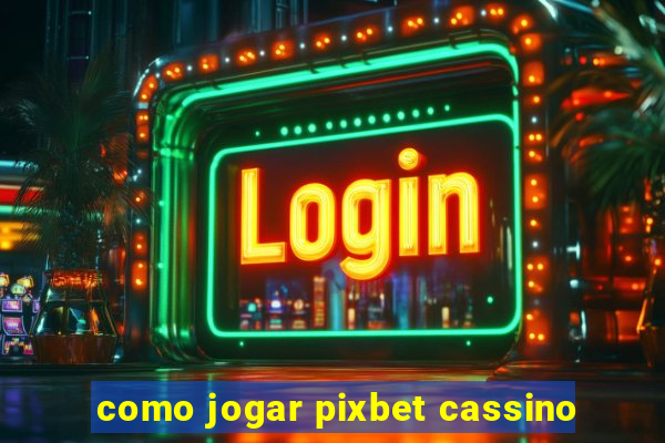 como jogar pixbet cassino