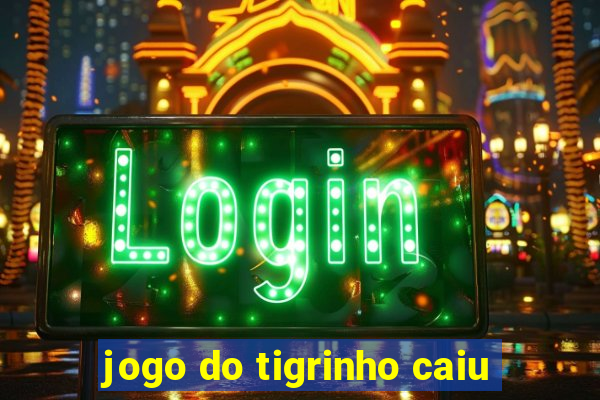 jogo do tigrinho caiu