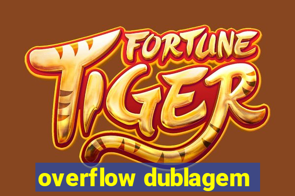 overflow dublagem