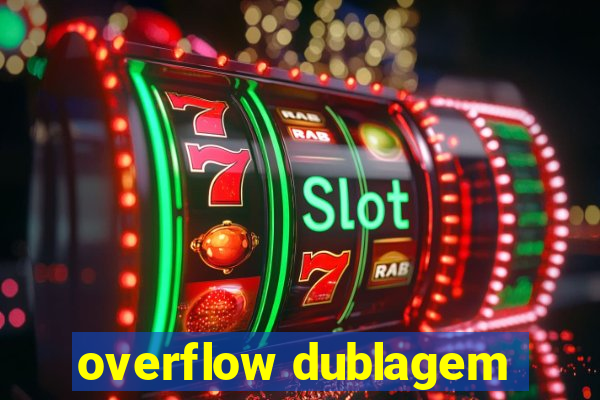 overflow dublagem