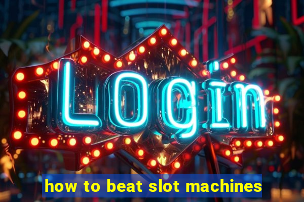 how to beat slot machines