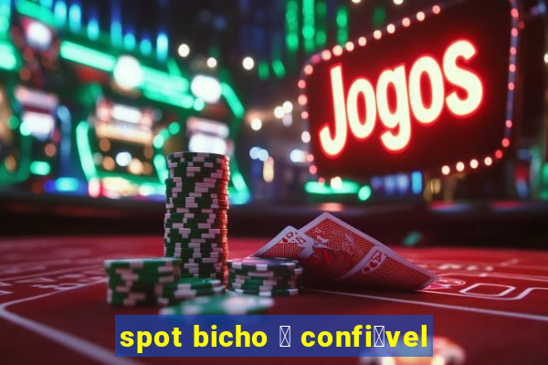 spot bicho 茅 confi谩vel