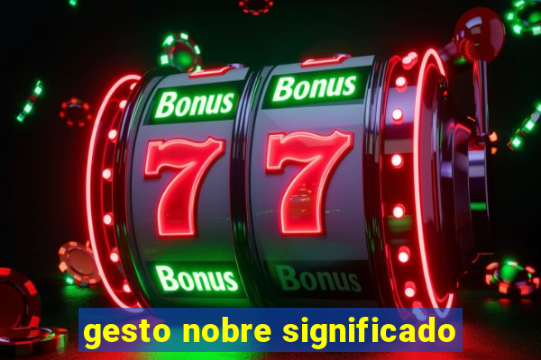 gesto nobre significado