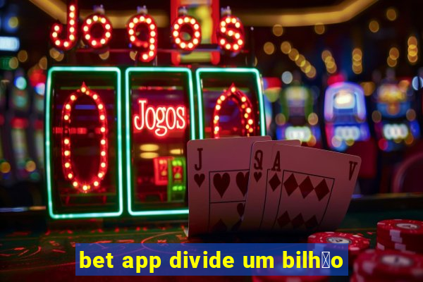 bet app divide um bilh茫o