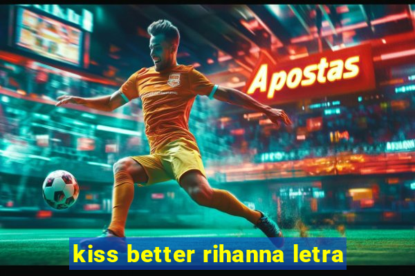 kiss better rihanna letra