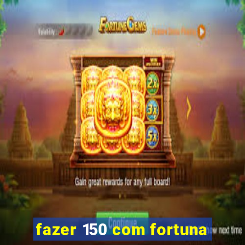 fazer 150 com fortuna