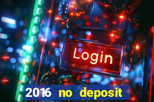 2016 no deposit casino bonus