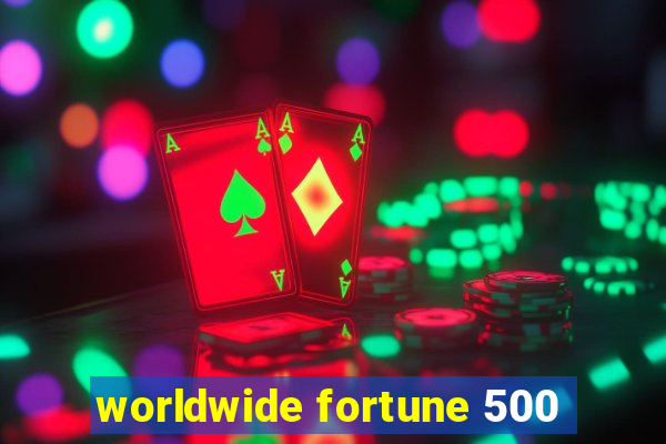 worldwide fortune 500