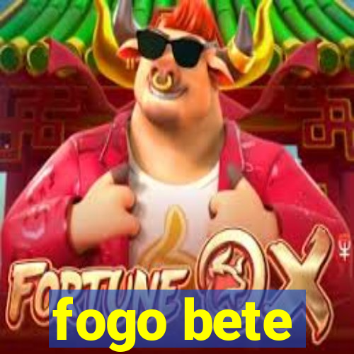 fogo bete