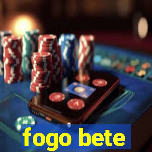 fogo bete