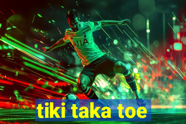 tiki taka toe