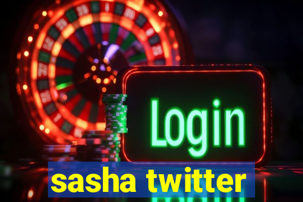 sasha twitter