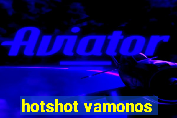 hotshot vamonos