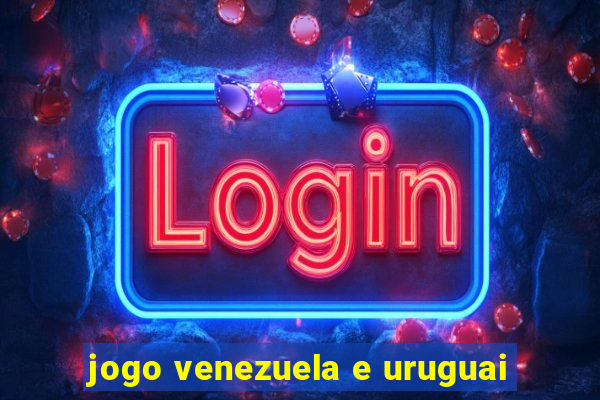 jogo venezuela e uruguai