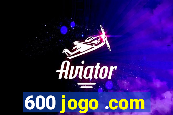 600 jogo .com