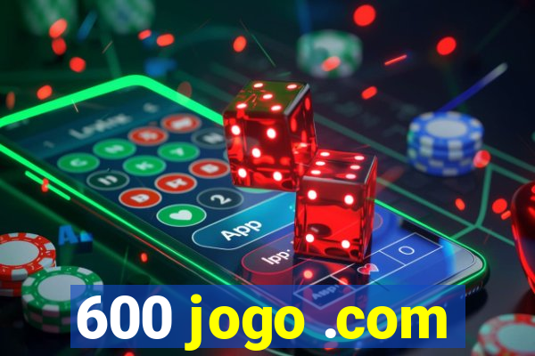 600 jogo .com