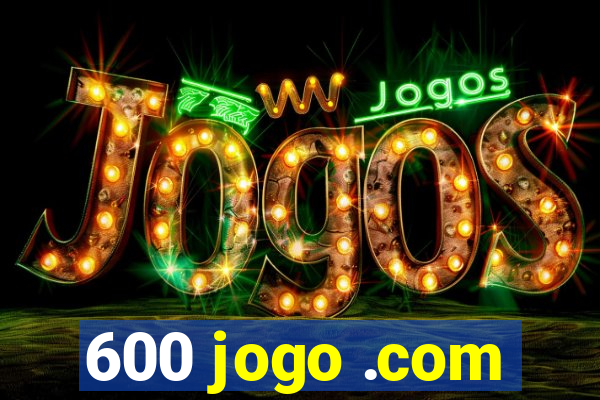 600 jogo .com