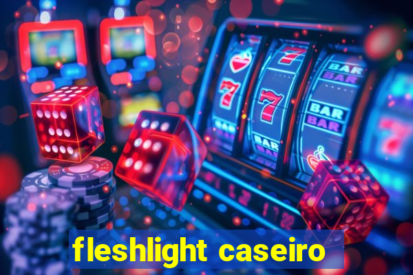 fleshlight caseiro