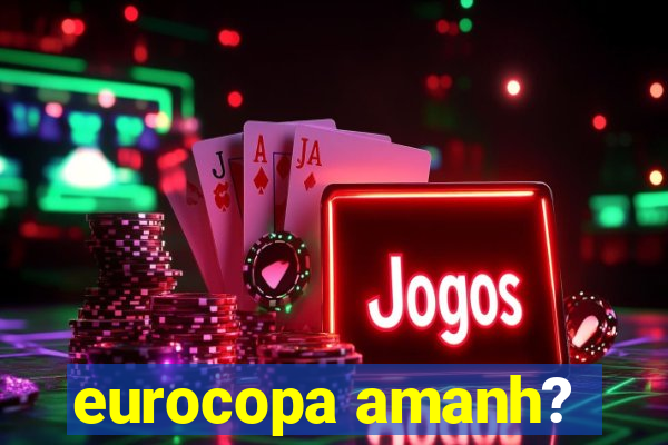 eurocopa amanh?