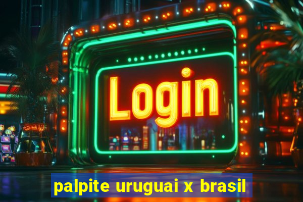 palpite uruguai x brasil