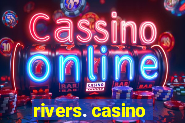 rivers. casino