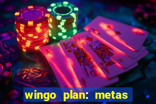 wingo plan: metas & prazos