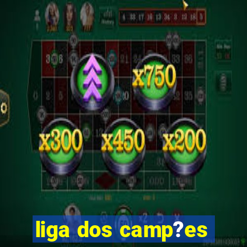 liga dos camp?es