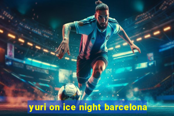 yuri on ice night barcelona