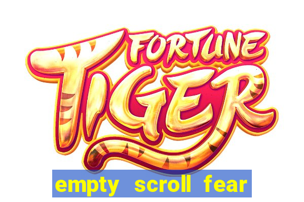 empty scroll fear and hunger best use