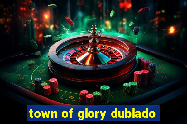 town of glory dublado