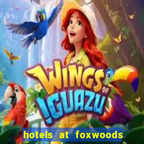 hotels at foxwoods casino in connecticut