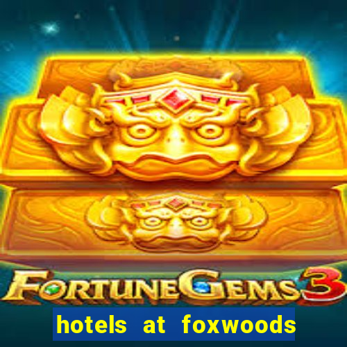 hotels at foxwoods casino in connecticut