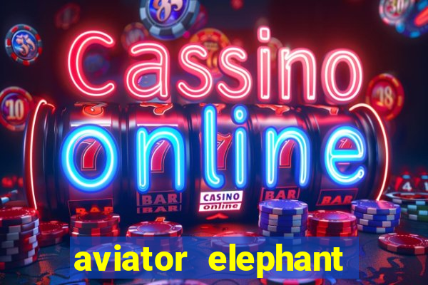 aviator elephant bet login