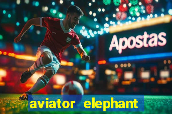 aviator elephant bet login