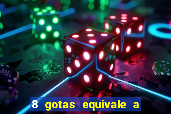 8 gotas equivale a quantos ml