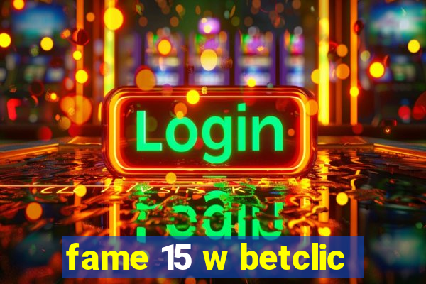 fame 15 w betclic