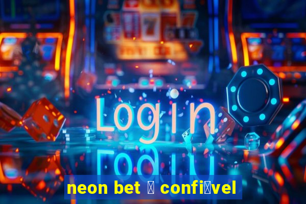 neon bet 茅 confi谩vel