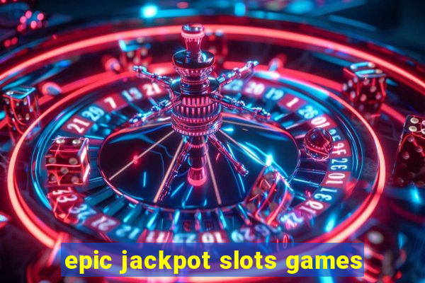 epic jackpot slots games