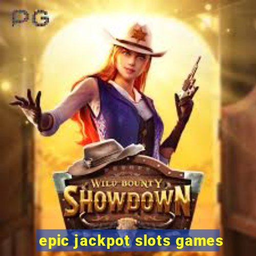 epic jackpot slots games